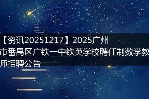 【资讯20251217】2025广州市番禺区广铁一中铁英学校聘任制数学教师招聘公告