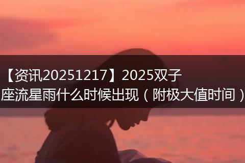 【资讯20251217】2025双子座流星雨什么时候出现（附极大值时间）