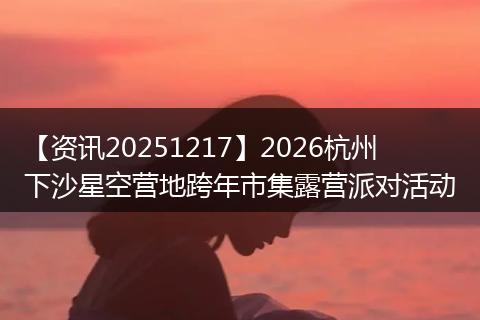 【资讯20251217】2026杭州下沙星空营地跨年市集露营派对活动