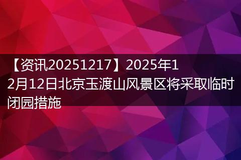 【资讯20251217】2025年12月12日北京玉渡山风景区将采取临时闭园措施
