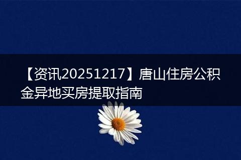 【资讯20251217】唐山住房公积金异地买房提取指南