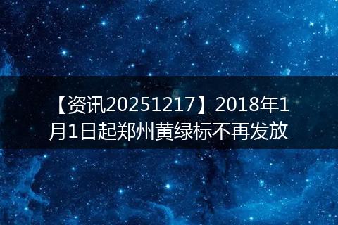 【资讯20251217】2018年1月1日起郑州黄绿标不再发放