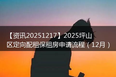 【资讯20251217】2025坪山区定向配租保租房申请流程(12月)