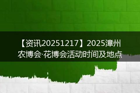 【资讯20251217】2025漳州农博会·花博会活动时间及地点