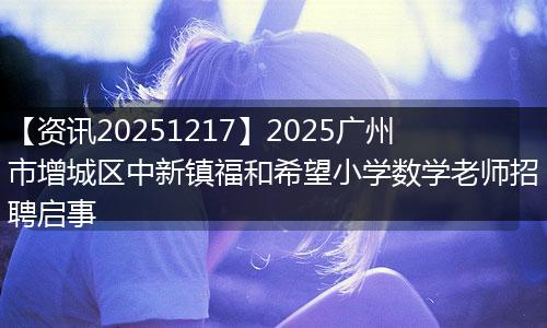 【资讯20251217】2025广州市增城区中新镇福和希望小学数学老师招聘启事