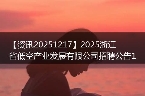 【资讯20251217】2025浙江省低空产业发展有限公司招聘公告1