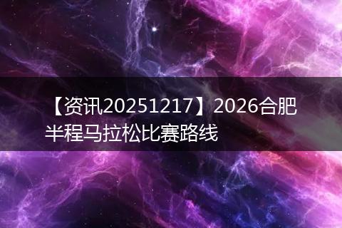 【资讯20251217】2026合肥半程马拉松比赛路线
