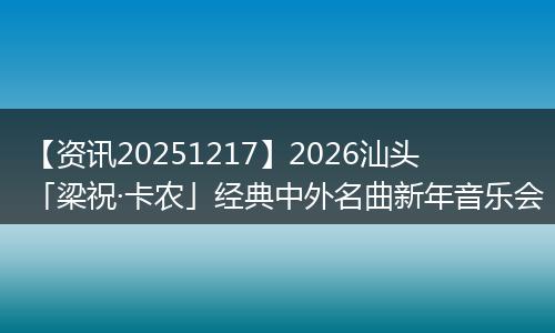 【资讯20251217】2026汕头「梁祝·卡农」经典中外名曲新年音乐会