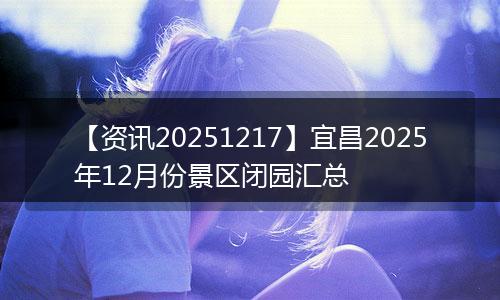 【资讯20251217】宜昌2025年12月份景区闭园汇总