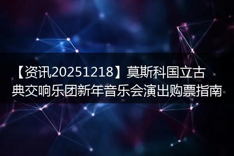 【资讯20251218】莫斯科国立古典交响乐团新年音乐会演出购票指南