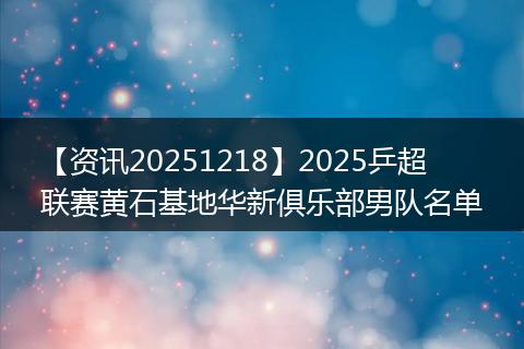 【资讯20251218】2025乒超联赛黄石基地华新俱乐部男队名单