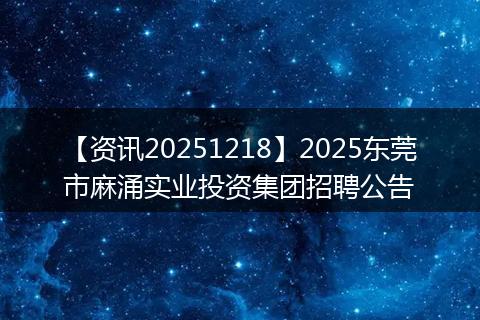 【资讯20251218】2025东莞市麻涌实业投资集团招聘公告