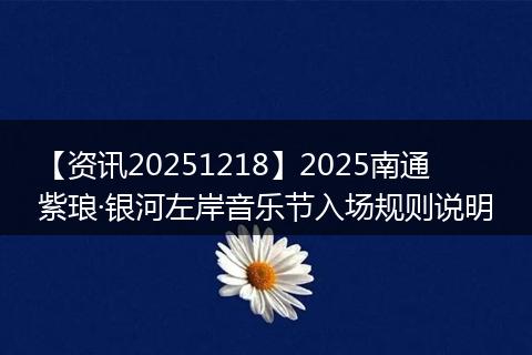 【资讯20251218】2025南通紫琅·银河左岸音乐节入场规则说明