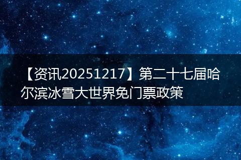 【资讯20251217】第二十七届哈尔滨冰雪大世界免门票政策