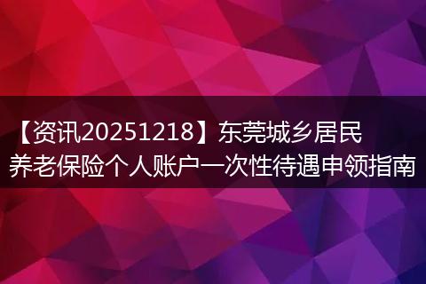 【资讯20251218】东莞城乡居民养老保险个人账户一次性待遇申领指南