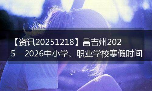 【资讯20251218】昌吉州2025—2026中小学、职业学校寒假时间