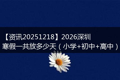 【资讯20251218】2026深圳寒假一共放多少天(小学+初中+高中)