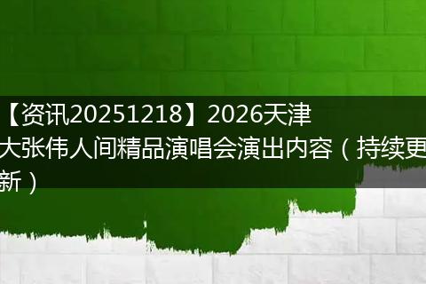 【资讯20251218】2026天津大张伟人间精品演唱会演出内容(持续更新)
