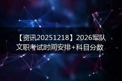 【资讯20251218】2026军队文职考试时间安排+科目分数