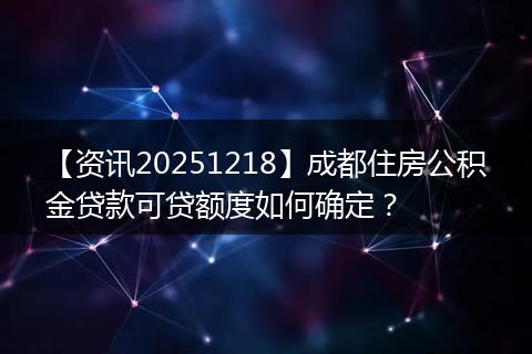 【资讯20251218】成都住房公积金贷款可贷额度如何确定?
