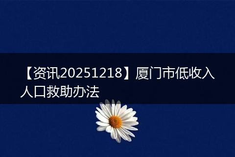【资讯20251218】厦门市低收入人口救助办法
