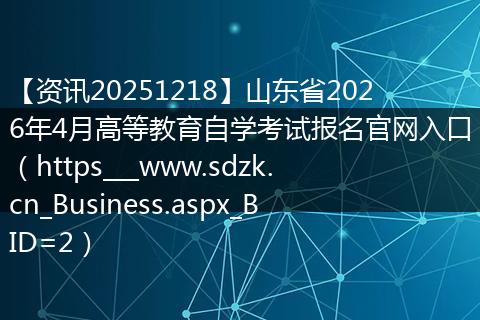 【资讯20251218】山东省2026年4月高等教育自学考试报名官网入口(https___www.sdzk.cn_Business.aspx_BID=2)