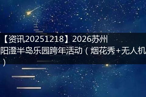 【资讯20251218】2026苏州阳澄半岛乐园跨年活动(烟花秀+无人机)