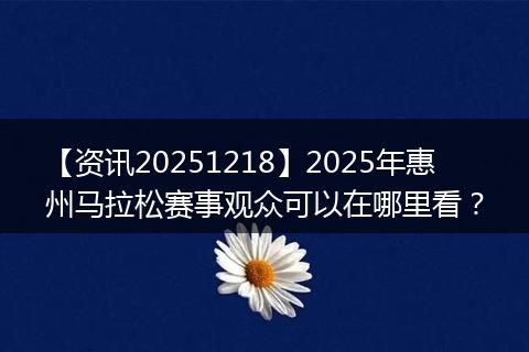 【资讯20251218】2025年惠州马拉松赛事观众可以在哪里看?