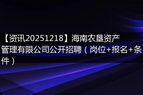 【资讯20251218】海南农垦资产管理有限公司公开招聘(岗位+报名+条件)