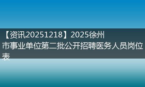 【资讯20251218】2025徐州市事业单位第二批公开招聘医务人员岗位表