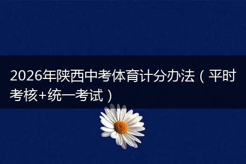 2026年陕西中考体育计分办法（平时考核+统一考试）