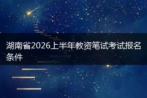 湖南省2026上半年教资笔试考试报名条件