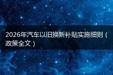 2026年汽车以旧换新补贴实施细则（政策全文）