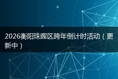 2026衡阳珠晖区跨年倒计时活动（更新中）