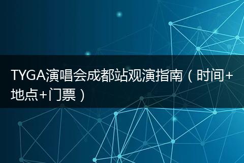 TYGA演唱会成都站观演指南(时间+地点+门票)