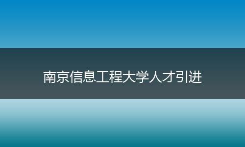 南京信息工程大学人才引进