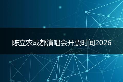 陈立农成都演唱会开票时间2026