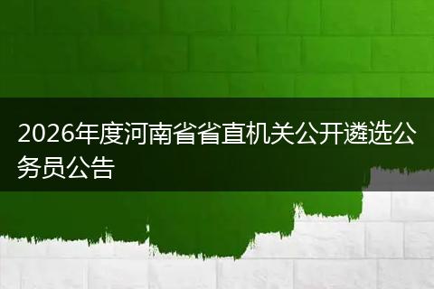 2026年度河南省省直机关公开遴选公务员公告