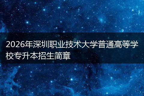 2026年深圳职业技术大学普通高等学校专升本招生简章