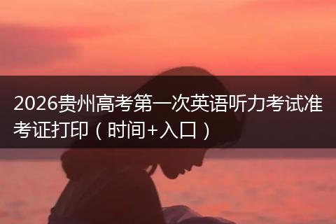 2026贵州高考第一次英语听力考试准考证打印（时间+入口）