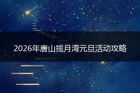 2026年唐山揽月湾元旦活动攻略
