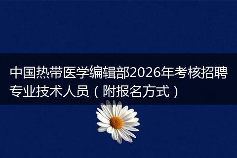 中国热带医学编辑部2026年考核招聘专业技术人员（附报名方式）