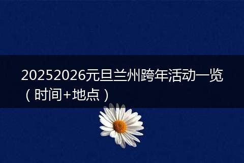 20252026元旦兰州跨年活动一览（时间+地点）