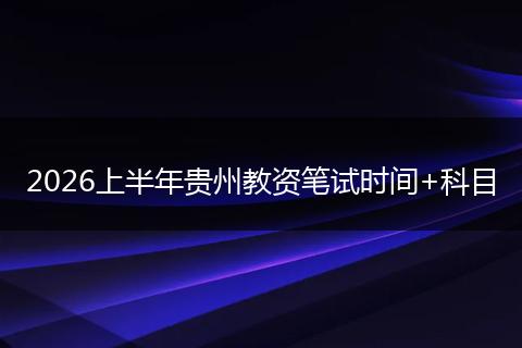 2026上半年贵州教资笔试时间+科目