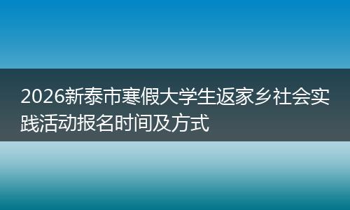 2026新泰市寒假大学生返家乡社会实践活动报名时间及方式