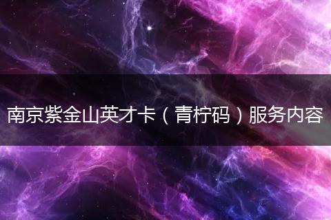 南京紫金山英才卡（青柠码）服务内容