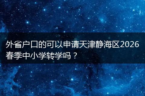 外省户口的可以申请天津静海区2026春季中小学转学吗？