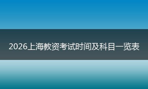 2026上海教资考试时间及科目一览表