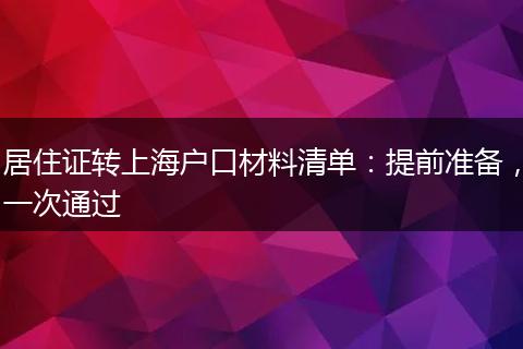 居住证转上海户口材料清单：提前准备，一次通过