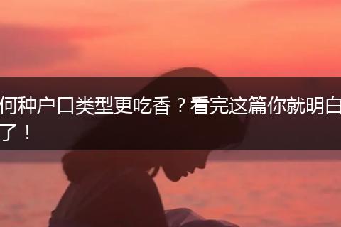 何种户口类型更吃香？看完这篇你就明白了！